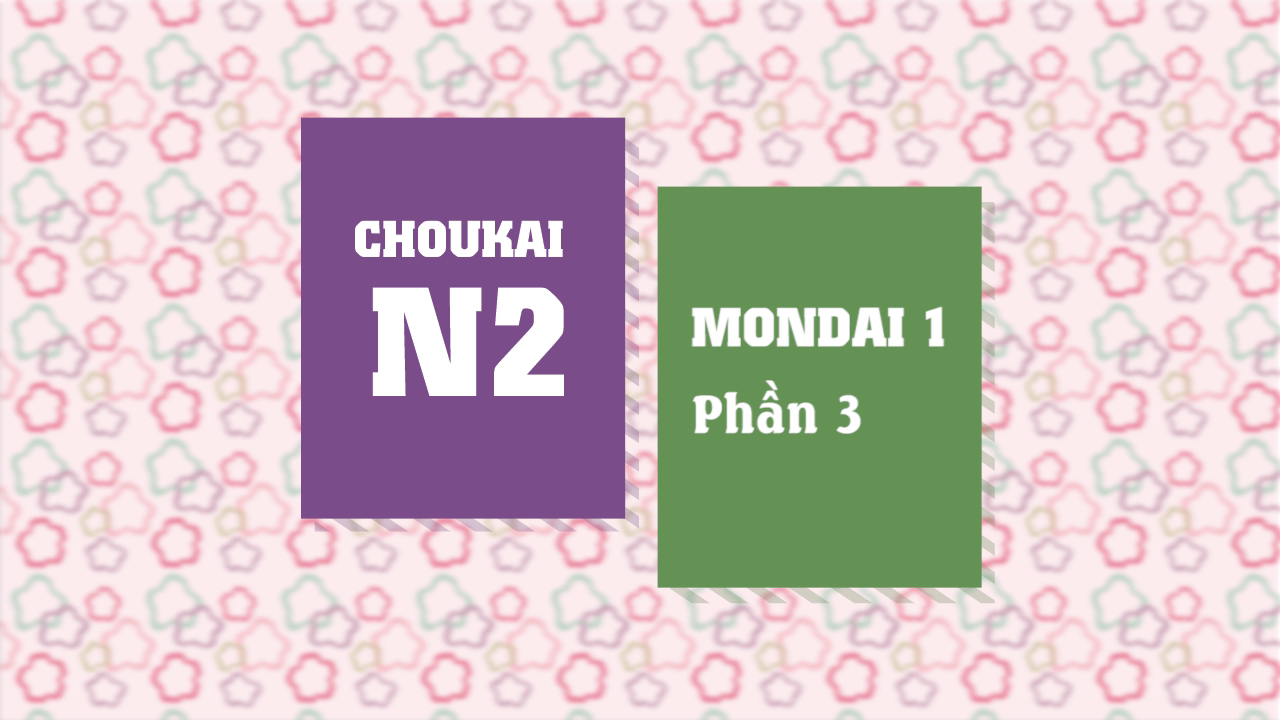 [Choukai] Mondai 1 - Phần 3 - 条件を聞き取る